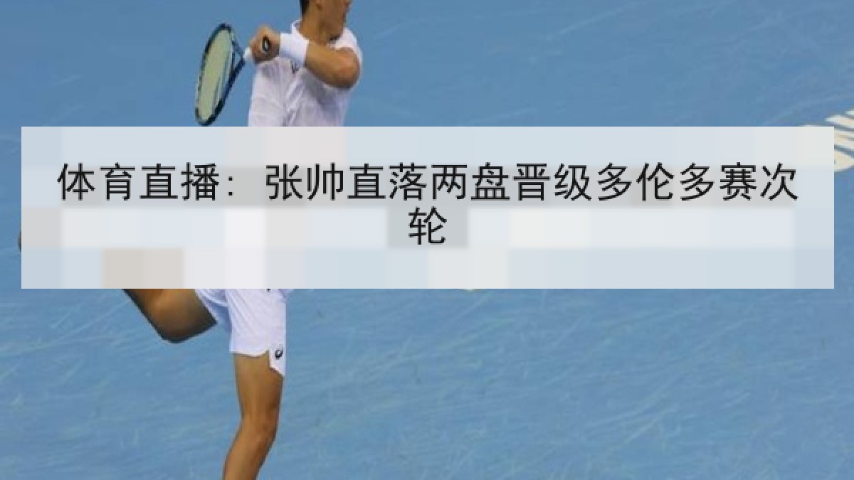 体育直播: 张帅直落两盘晋级多伦多赛次轮